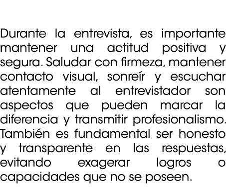  Durante la entrevista, es importante mantener una actitud positiva y segura. Saludar con firmeza, mantener contacto ...