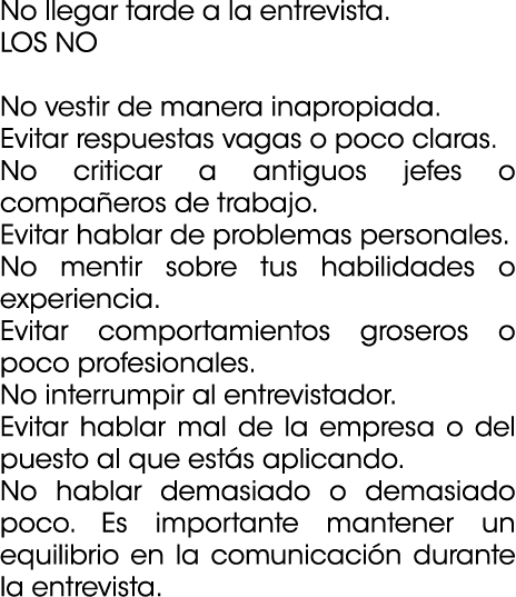 No llegar tarde a la entrevista. LOS NO No vestir de manera inapropiada. Evitar respuestas vagas o poco claras. No cr...