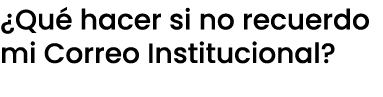 ¿Qu hacer si no recuerdo mi Correo Institucional?