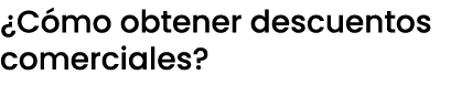 ¿C mo obtener descuentos comerciales?