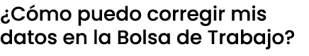 ¿C mo puedo corregir mis datos en la Bolsa de Trabajo?