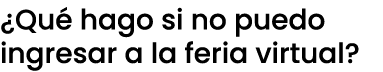 ¿Qu hago si no puedo ingresar a la feria virtual?