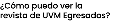 ¿C mo puedo ver la revista de UVM Egresados?