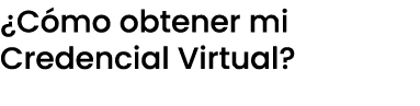 ¿C mo obtener mi Credencial Virtual?
