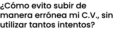 ¿C mo evito subir de manera err nea mi C.V., sin utilizar tantos intentos?