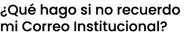 ¿Qu hago si no recuerdo mi Correo Institucional? 