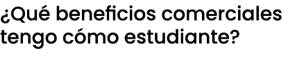 ¿Qu beneficios comerciales tengo c mo estudiante?
