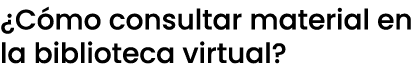 ¿C mo consultar material en la biblioteca virtual?