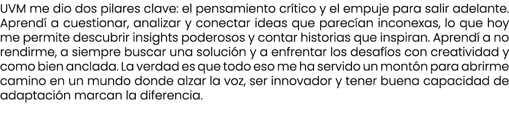 UVM me dio dos pilares clave: el pensamiento cr tico y el empuje para salir adelante. Aprend a cuestionar, analizar ...