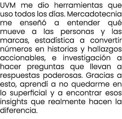 UVM me dio herramientas que uso todos los d as. Mercadotecnia me ense  a entender qu  mueve a las personas y las mar...