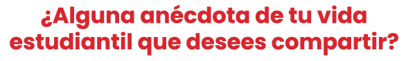 ¿Alguna an cdota de tu vida estudiantil que desees compartir? 