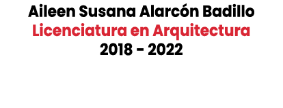 Aileen Susana Alarc n Badillo Licenciatura en Arquitectura 2018 2022