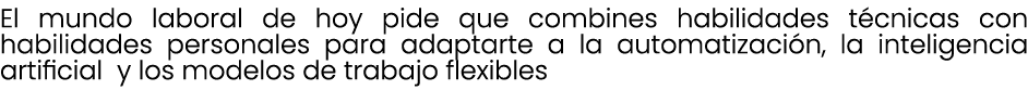 El mundo laboral de hoy pide que combines habilidades t cnicas con habilidades personales para adaptarte a la automat...