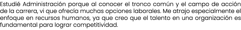 Estudi Administraci n porque al conocer el tronco com n y el campo de acci n de la carrera, vi que ofrec a muchas op...