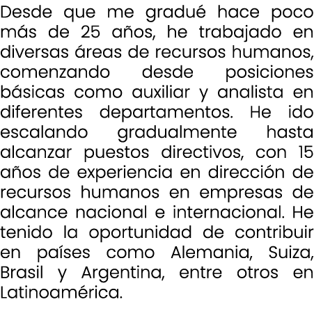 Desde que me gradu hace poco m s de 25 a os, he trabajado en diversas  reas de recursos humanos, comenzando desde po...