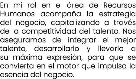 En mi rol en el rea de Recursos Humanos acompa a la estrategia del negocio, capitalizando a trav s de la competitivi...