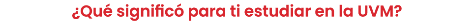 ¿Qu signific  para ti estudiar en la UVM?