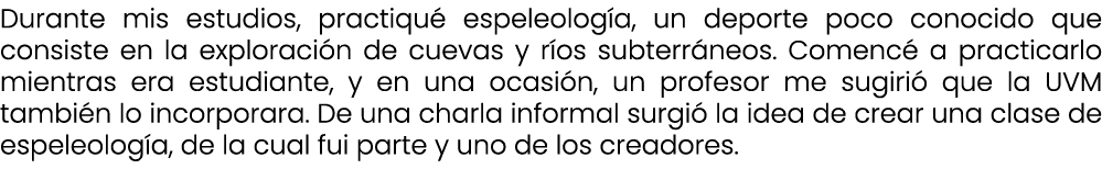 Durante mis estudios, practiqu espeleolog a, un deporte poco conocido que consiste en la exploraci n de cuevas y r o...