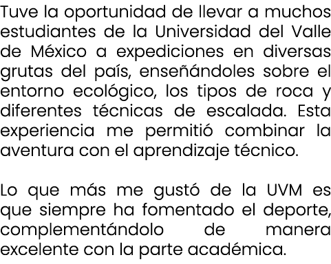 Tuve la oportunidad de llevar a muchos estudiantes de la Universidad del Valle de M xico a expediciones en diversas g...