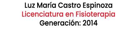 Luz Mar a Castro Espinoza Licenciatura en Fisioterapia Generaci n: 2014 
