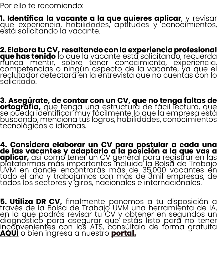 Por ello te recomiendo: 1. Identifica la vacante a la que quieres aplicar, y revisar que experiencia, habilidades, ap...