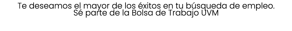 Te deseamos el mayor de los xitos en tu b squeda de empleo. S  parte de la Bolsa de Trabajo UVM