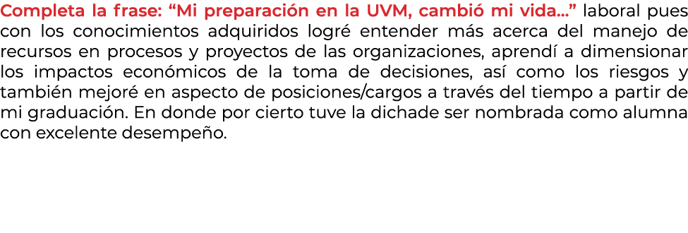 Completa la frase: “Mi preparaci n en la UVM, cambi mi vida...” laboral pues con los conocimientos adquiridos logr  ...