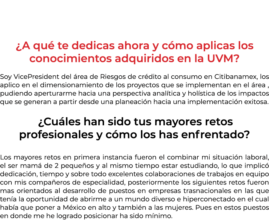  ¿A qu te dedicas ahora y c mo aplicas los conocimientos adquiridos en la UVM? Soy VicePresident del  rea de Riesgos...