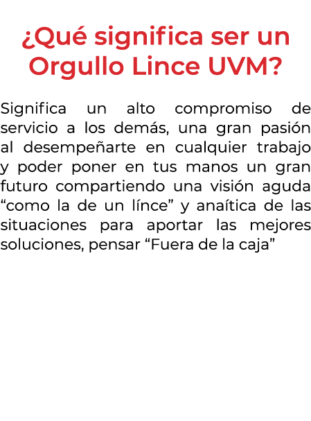  ¿Qu significa ser un Orgullo Lince UVM? Significa un alto compromiso de servicio a los dem s, una gran pasi n al de...