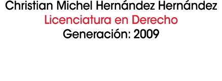 Christian Michel Hern ndez Hern ndez Licenciatura en Derecho Generaci n: 2009 
