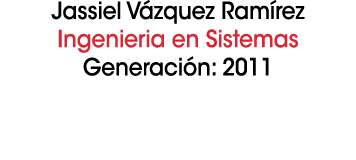 Jassiel V zquez Ram rez Ingenieria en Sistemas Generaci n: 2011 