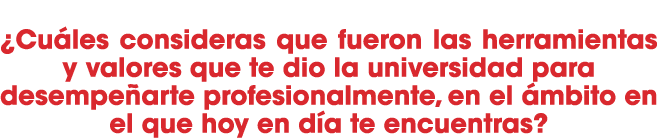  ¿Cu les consideras que fueron las herramientas y valores que te dio la universidad para desempe arte profesionalment...