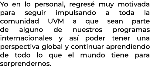 Yo en lo personal, regres muy motivada para seguir impulsando a toda la comunidad UVM a que sean parte de alguno de ...