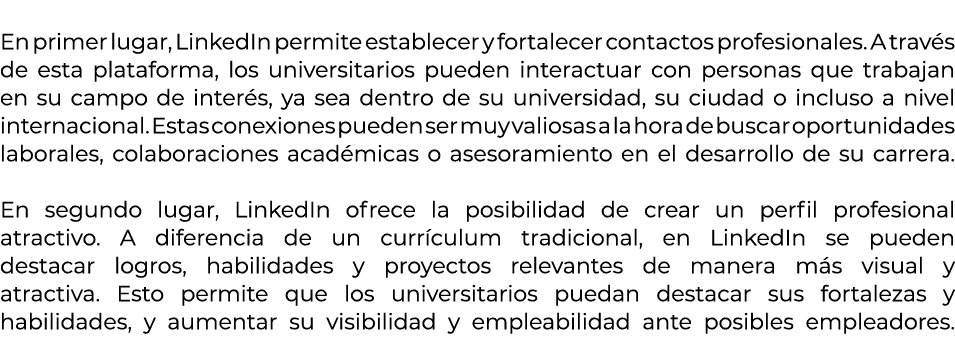  En primer lugar, LinkedIn permite establecer y fortalecer contactos profesionales. A trav s de esta plataforma, los ...