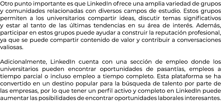Otro punto importante es que LinkedIn ofrece una amplia variedad de grupos y comunidades relacionadas con diversos ca...