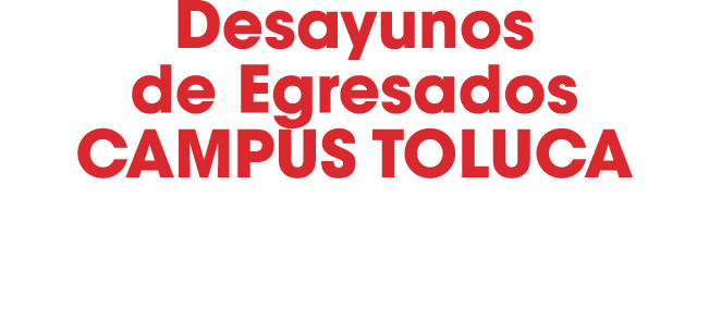 Desayunos de Egresados CAMPUS TOLUCA