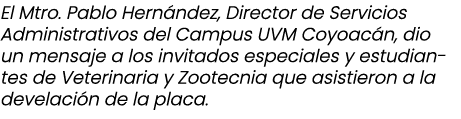 El Mtro. Pablo Hern ndez, Director de Servicios Administrativos del Campus UVM Coyoac n, dio un mensaje a los invitad...