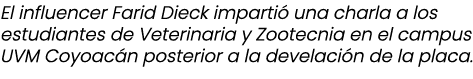 El influencer Farid Dieck imparti una charla a los estudiantes de Veterinaria y Zootecnia en el campus UVM Coyoac n ...