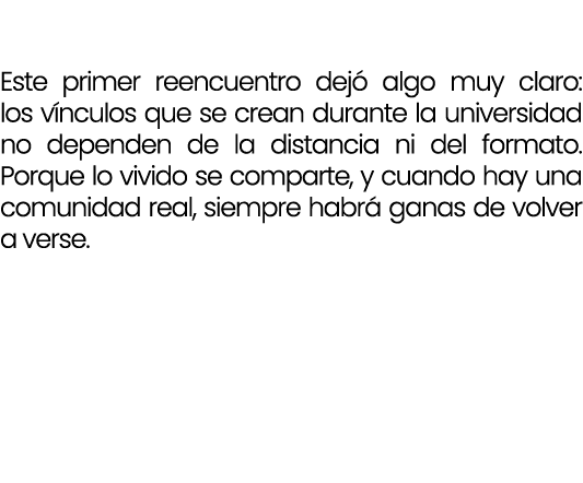  Este primer reencuentro dej algo muy claro: los v nculos que se crean durante la universidad no dependen de la dist...