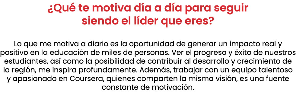 ¿Qu te motiva d a a d a para seguir siendo el l der que eres? Lo que me motiva a diario es la oportunidad de generar...