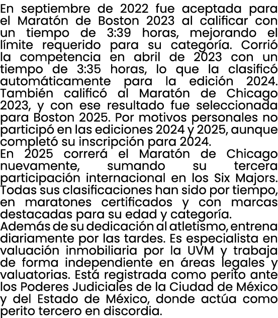 En septiembre de 2022 fue aceptada para el Marat n de Boston 2023 al calificar con un tiempo de 3:39 horas, mejorando...