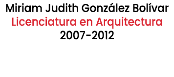 Miriam Judith Gonz lez Bol var Licenciatura en Arquitectura 2007 2012 